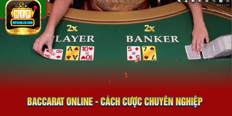 Hướng dẫn cách chơi Baccarat HipClub chính xác nhất từ các chuyên gia