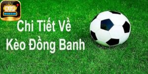 Kèo đồng banh là gì - Chơi kèo đồng banh như thế nào để mang lại hiệu quả