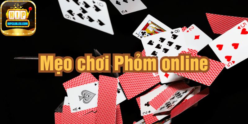 Kinh Nghiệm Chơi Phỏm HipClub Đổi Tiền Thật Dễ Thắng